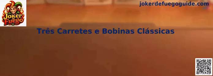 Três Carretes e Bobinas Clássicas